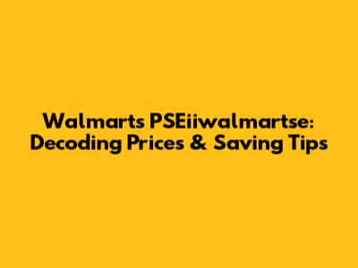 Walmart's PSEiiwalmartse: Decoding Prices & Saving Tips