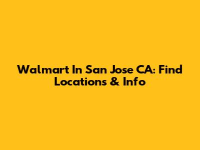 Walmart In San Jose CA: Find Locations & Info