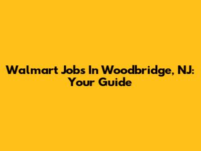 Walmart Jobs In Woodbridge, NJ: Your Guide