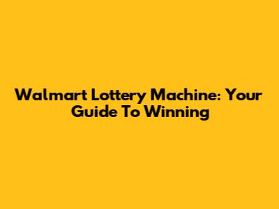Walmart Lottery Machine: Your Guide To Winning