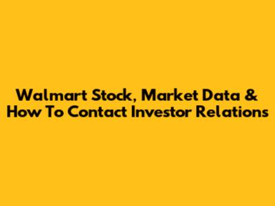 Walmart Stock, Market Data & How To Contact Investor Relations