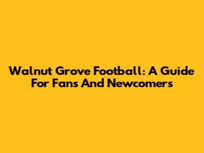 Walnut Grove Football: A Guide For Fans And Newcomers