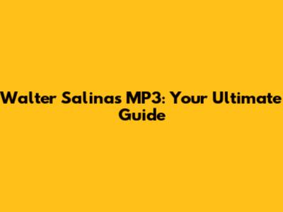 Walter Salinas MP3: Your Ultimate Guide