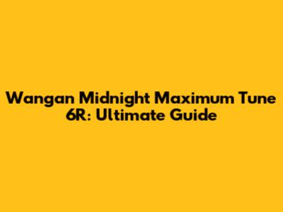 Wangan Midnight Maximum Tune 6R: Ultimate Guide