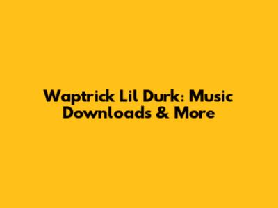 Waptrick Lil Durk: Music Downloads & More
