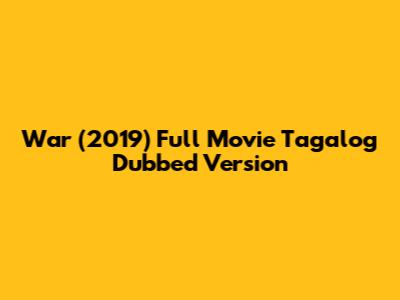 War (2019) Full Movie Tagalog Dubbed Version