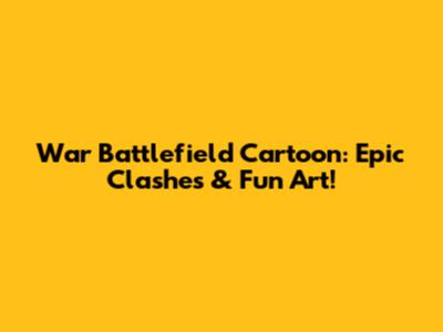 War Battlefield Cartoon: Epic Clashes & Fun Art!