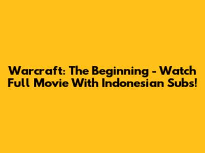Warcraft: The Beginning - Watch Full Movie With Indonesian Subs!