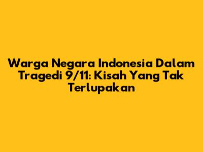 Warga Negara Indonesia Dalam Tragedi 9/11: Kisah Yang Tak Terlupakan