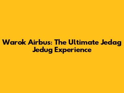 Warok Airbus: The Ultimate Jedag Jedug Experience