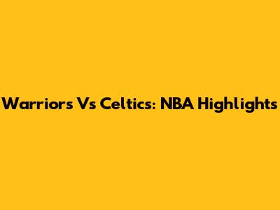 Warriors Vs Celtics: NBA Highlights