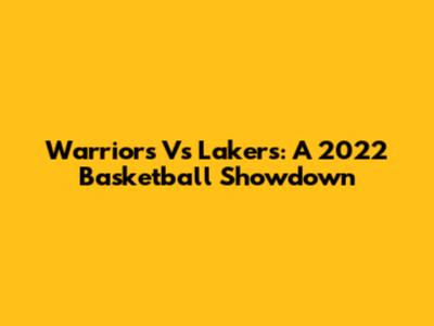 Warriors Vs Lakers: A 2022 Basketball Showdown