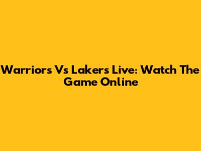 Warriors Vs Lakers Live: Watch The Game Online