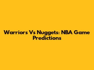 Warriors Vs Nuggets: NBA Game Predictions
