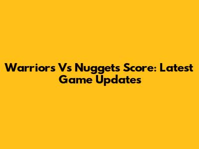 Warriors Vs Nuggets Score: Latest Game Updates