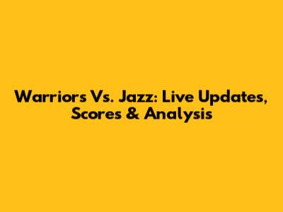 Warriors Vs. Jazz: Live Updates, Scores & Analysis