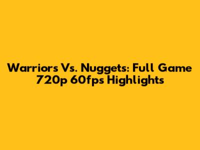 Warriors Vs. Nuggets: Full Game 720p 60fps Highlights