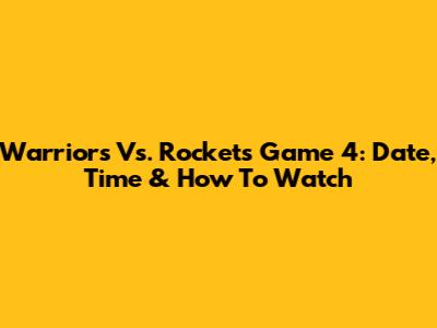 Warriors Vs. Rockets Game 4: Date, Time & How To Watch