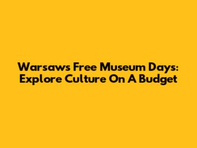 Warsaw's Free Museum Days: Explore Culture On A Budget