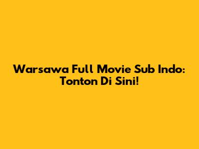 Warsawa Full Movie Sub Indo: Tonton Di Sini!