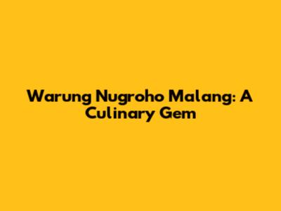 Warung Nugroho Malang: A Culinary Gem