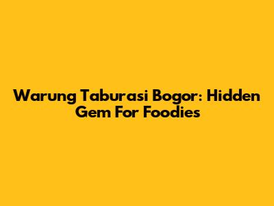Warung Taburasi Bogor: Hidden Gem For Foodies