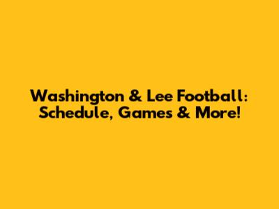 Washington & Lee Football: Schedule, Games & More!