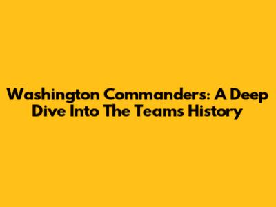 Washington Commanders: A Deep Dive Into The Team's History