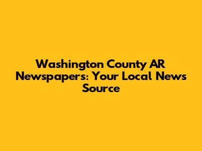 Washington County AR Newspapers: Your Local News Source