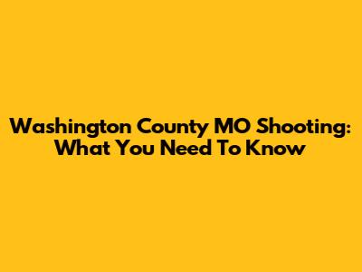 Washington County MO Shooting: What You Need To Know