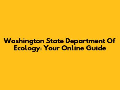 Washington State Department Of Ecology: Your Online Guide