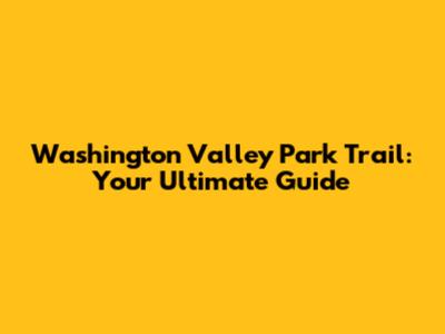 Washington Valley Park Trail: Your Ultimate Guide