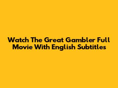 Watch 'The Great Gambler' Full Movie With English Subtitles