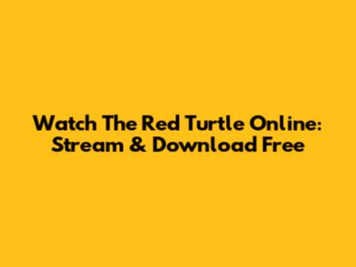 Watch 'The Red Turtle' Online: Stream & Download Free