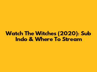 Watch 'The Witches' (2020): Sub Indo & Where To Stream
