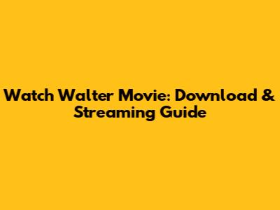 Watch 'Walter' Movie: Download & Streaming Guide