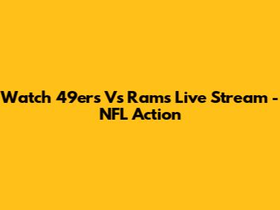 Watch 49ers Vs Rams Live Stream - NFL Action