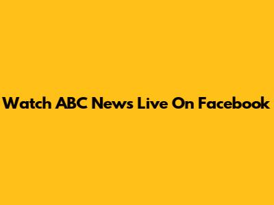 Watch ABC News Live On Facebook