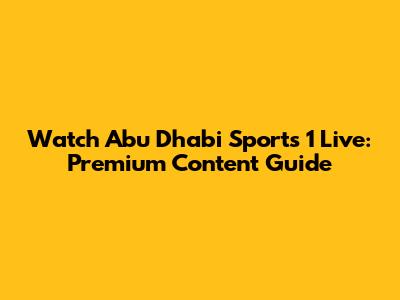 Watch Abu Dhabi Sports 1 Live: Premium Content Guide