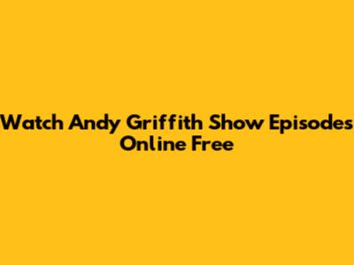 Watch Andy Griffith Show Episodes Online Free
