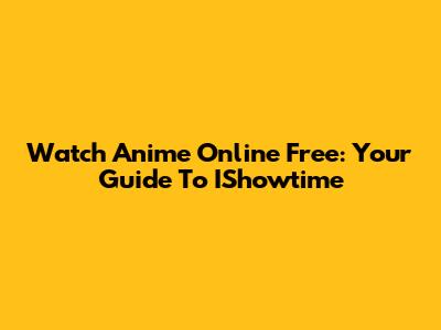 Watch Anime Online Free: Your Guide To IShowtime