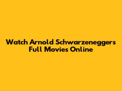Watch Arnold Schwarzenegger's Full Movies Online
