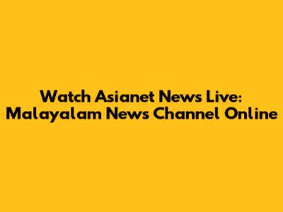 Watch Asianet News Live: Malayalam News Channel Online