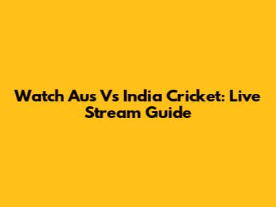 Watch Aus Vs India Cricket: Live Stream Guide