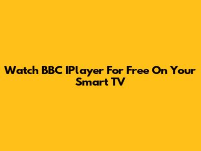 Watch BBC IPlayer For Free On Your Smart TV