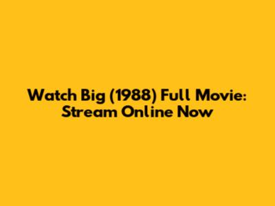 Watch Big (1988) Full Movie: Stream Online Now