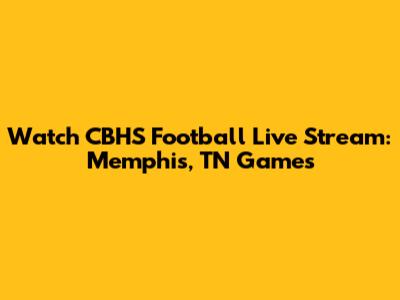 Watch CBHS Football Live Stream: Memphis, TN Games