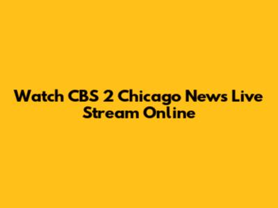 Watch CBS 2 Chicago News Live Stream Online