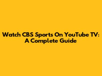 Watch CBS Sports On YouTube TV: A Complete Guide