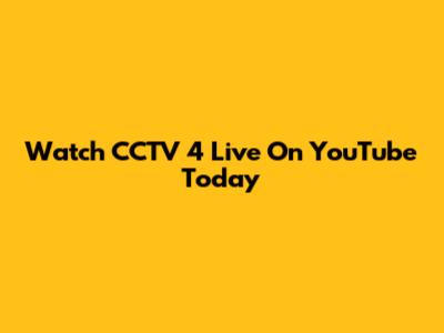 Watch CCTV 4 Live On YouTube Today